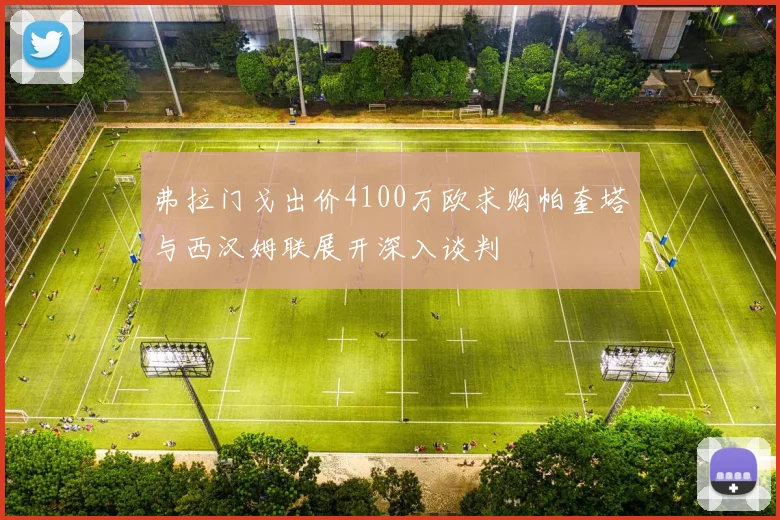 弗拉门戈出价4100万欧求购帕奎塔与西汉姆联展开深入谈判