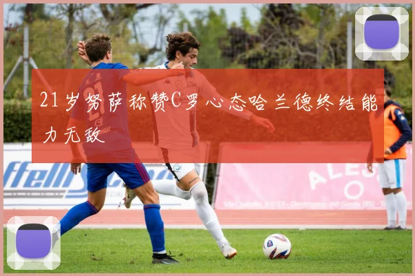 21岁努萨称赞C罗心态哈兰德终结能力无敌